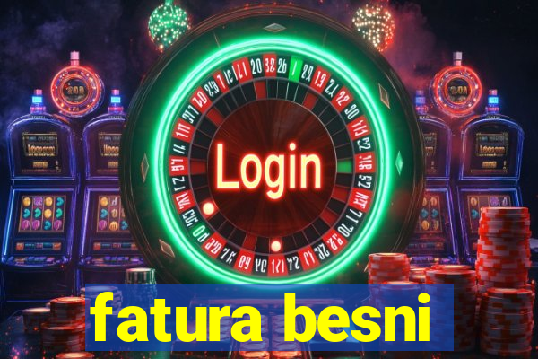 fatura besni